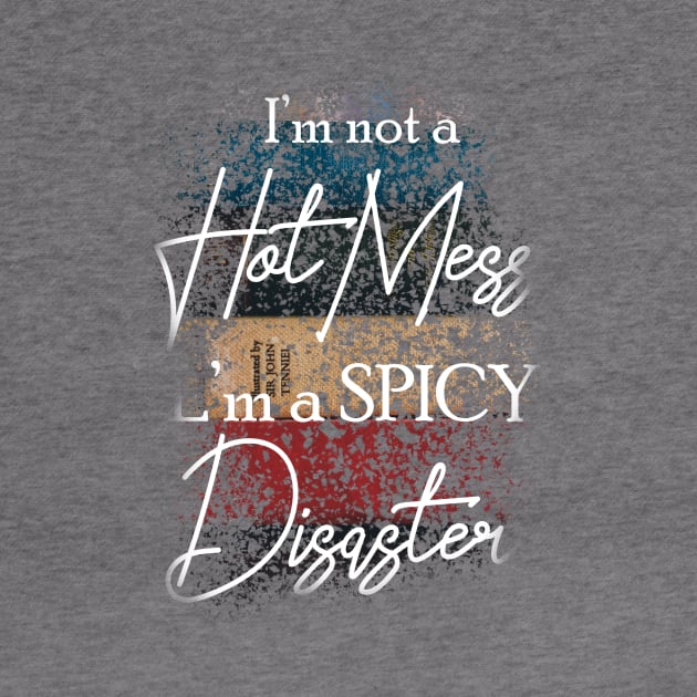 I'm Not A Hot Mess I'm A Spicy Disaster by Goldewin